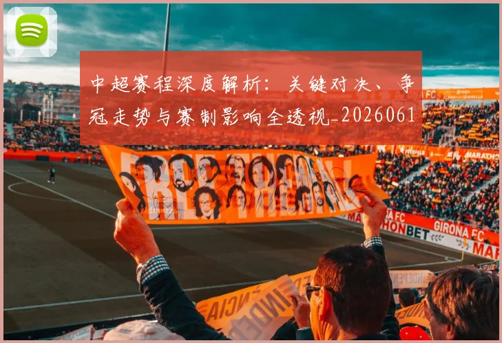 中超赛程深度解析：关键对决、争冠走势与赛制影响全透视_20260611140934