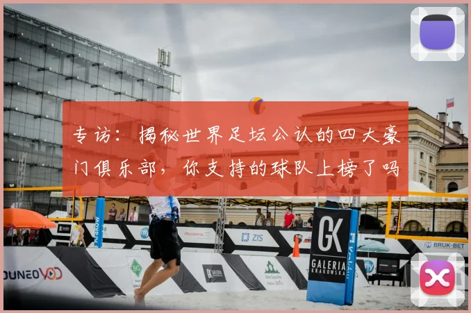专访：揭秘世界足坛公认的四大豪门俱乐部，你支持的球队上榜了吗？_20260609201235